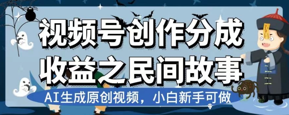 视频号创作分成收益之民间故事，AI生成原创视频，小白新手可做【揭秘】_80楼网创
