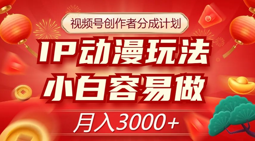 视频号创作者分成计划，IP动漫玩法，小白容易做，月入3000+【揭秘】_80楼网创