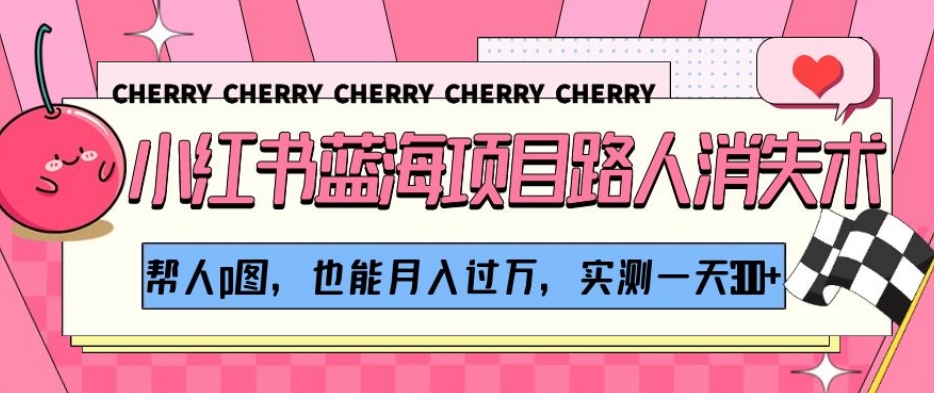 小红书蓝海项目路人消失术，帮人p图，也能月入过万，实测一天300+【揭秘】_80楼网创