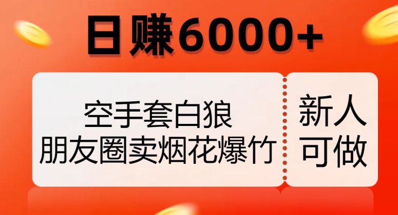 空手套白狼，朋友圈卖烟花爆竹，日赚6000+【揭秘】_80楼网创