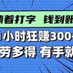 （16306期）打字搞钱，1小时狂赚300+多劳多得，有手就能做！
