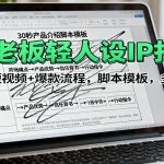 实体老板轻人设IP打造课：做成交短视频+爆款流程，脚本模板，多平台算法