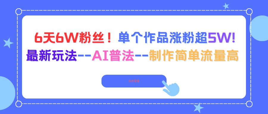 （16340期）6天6W粉丝！单个作品涨粉超5W!最新玩法–AI普法–制作简单流量高