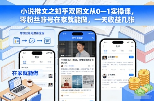 小说推文之知乎双图文从0—1实操课，零粉丝账号在家就能做，一天收益几张