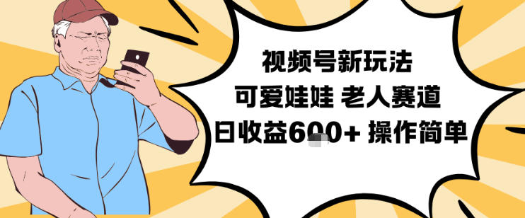 视频号新玩法，可爱娃娃视频制作教学，老人赛道，日收益6张+操作简单