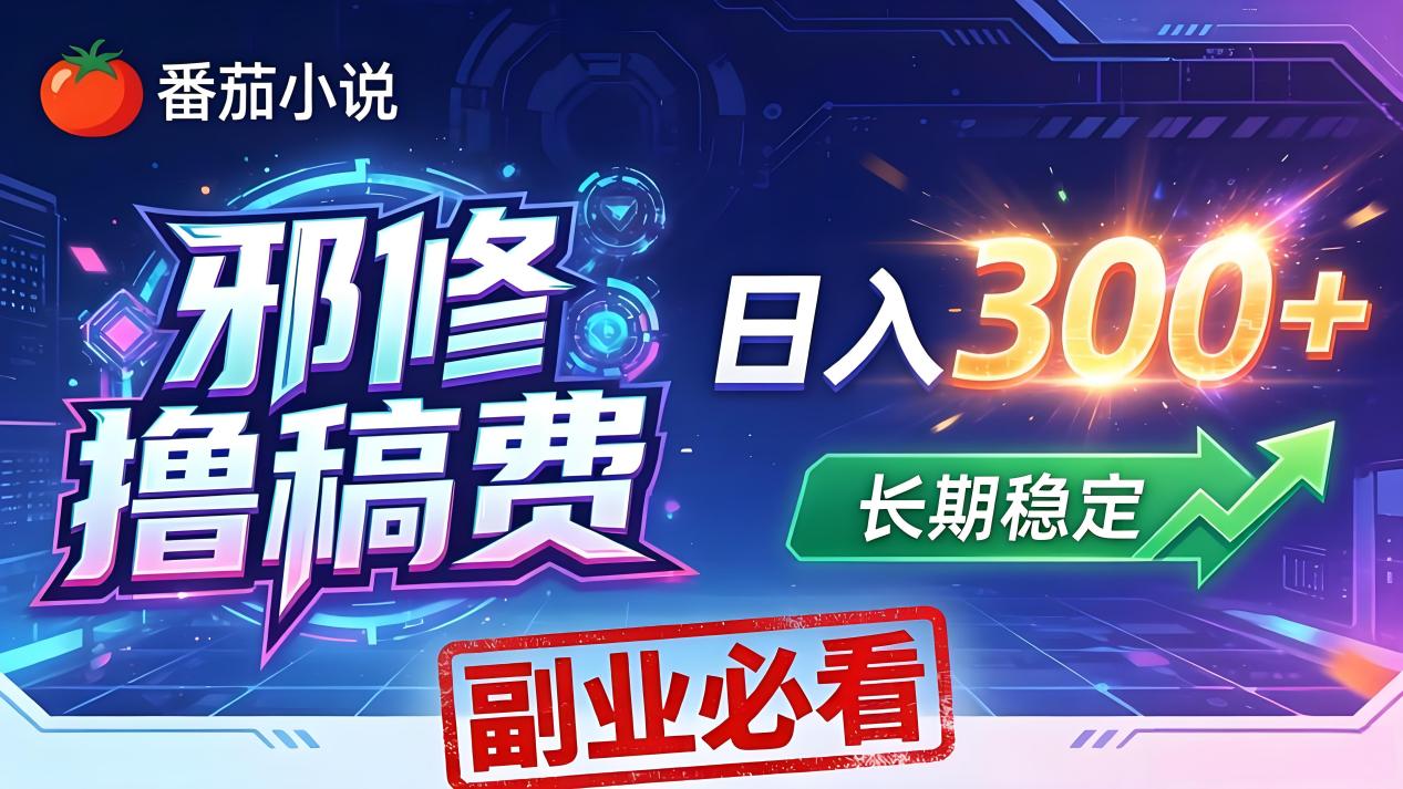 （18201期）番茄邪修撸稿费，日入300+，每天 20 分钟！0 门槛躺赚，小白副业首选！