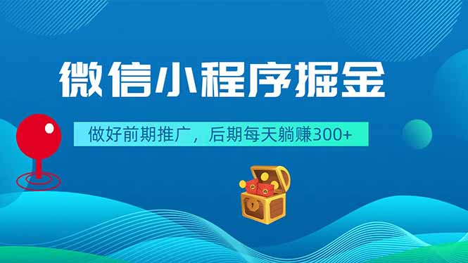 （18762期）微信小程序掘金，做好前期推广，后期每天躺赚300+