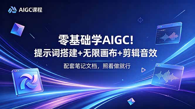 （18854期）零基础学AIGC！提示词搭建+无限画布+剪辑音效，配套笔记文档，照着做就行
