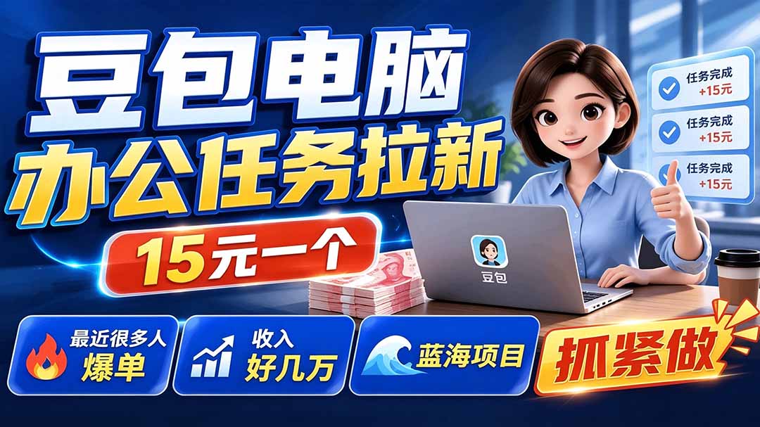 （19634期）豆包电脑办公任务拉新项目-更新，单价15元，最近很多人爆单，收入好几万，转化率超高，达人闭眼冲