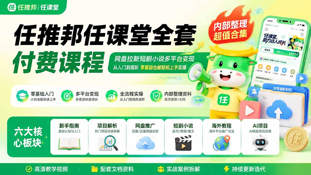 （19781期）任推邦任课堂全套付费课程；网盘拉新短剧小说多平台变现，从入门到高阶零基础也能轻松上手实操
